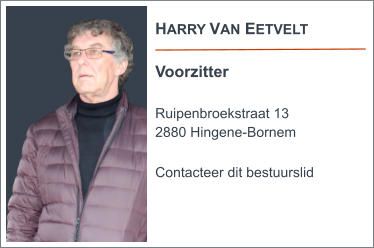 HARRY VAN EETVELT  Voorzitter  Ruipenbroekstraat 13 2880 Hingene-Bornem  Contacteer dit bestuurslid