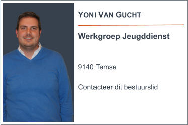 YONI VAN GUCHT  Werkgroep Jeugddienst   9140 Temse  Contacteer dit bestuurslid